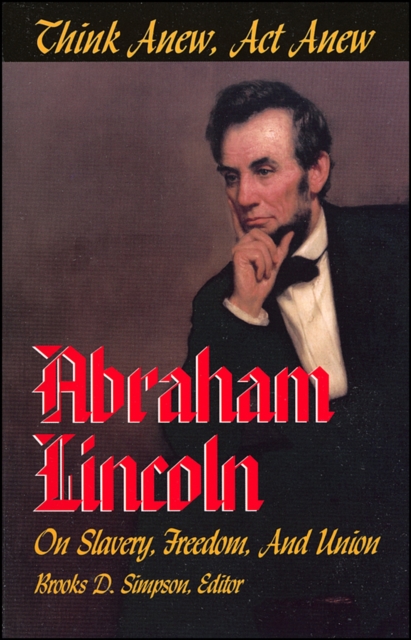 Think Anew, Act Anew – Abraham Lincoln on Slavery, Freedom and Union Simpson