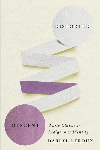 Distorted Descent – White Claims to Indigenous Identity Leroux Paperback