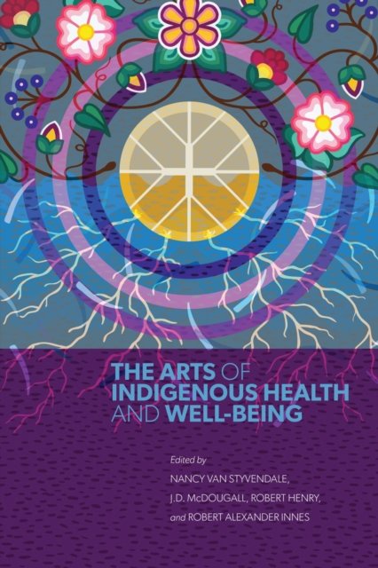 The Arts of Indigenous Health and Well–Being Styvendale Mcdougall Henry Innes
