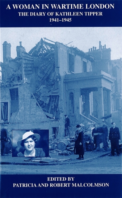 A Woman in Wartime London – The Diary of Kathleen Tipper 1941 – 1945 Malcolmson
