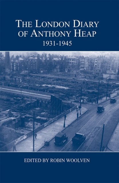 The London Diary of Anthony Heap, 1931–1945 Woolven Hardback Boydell and Brewer
