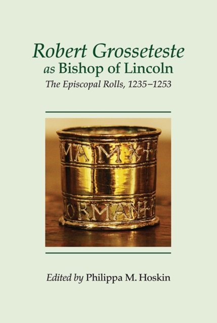 Robert Grosseteste as Bishop of Lincoln – The Episcopal Rolls, 1235–1253 Hoskin