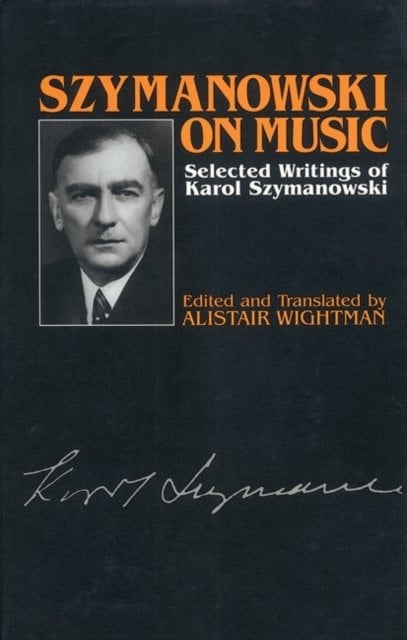 Szymanowski on Music – Selected Writings of Karol Szymanowski Szymanowski