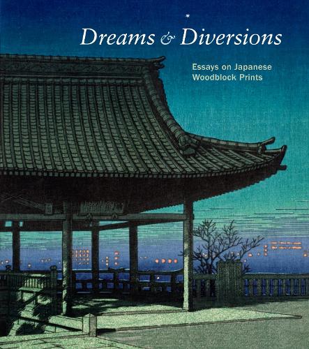 Dreams and Diversions – Essays on Japanese Woodblock Prints Marks Quintanilla