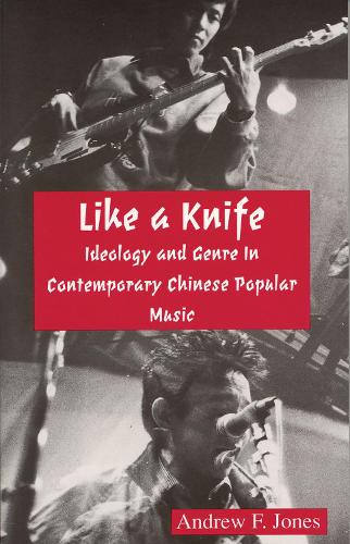 Like a Knife – Ideology and Genre in Contemporary Chinese Popular Music Jones