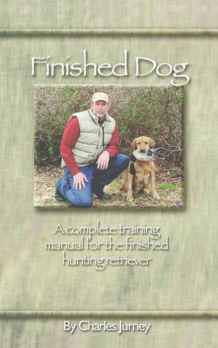 Finished Dog – A complete training manual for the finished hunting retriever