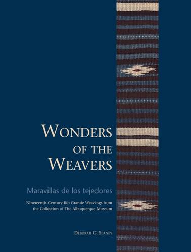 Wonders of the Weavers/Maravillas de los tejedor – Nineteenth–Century Río Grand…