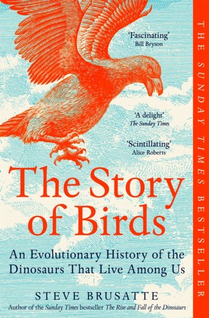 The Story of Birds: An Evolutionary History of the Dinosaurs That Live Among Us