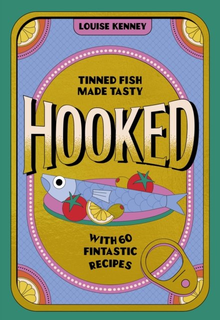 Hooked: Tinned Fish Made Tasty with 60 Fintastic Recipes