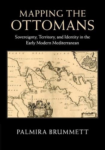 Mapping Ottomans Sovereignty Territory Identity Early Modern Medi… 9781107462953