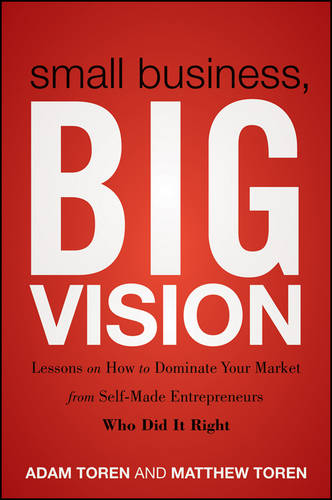 Small Business, Big Vision – Lessons on How to Dominate Your Market from Self–M…