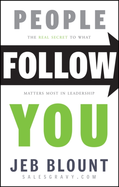 People Follow You: The Real Secret to  What Matter s Most in Leadership Blount
