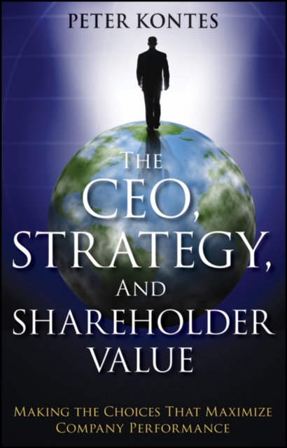 The CEO, Strategy and Shareholder Value – Making the Choices That Maximize Comp…