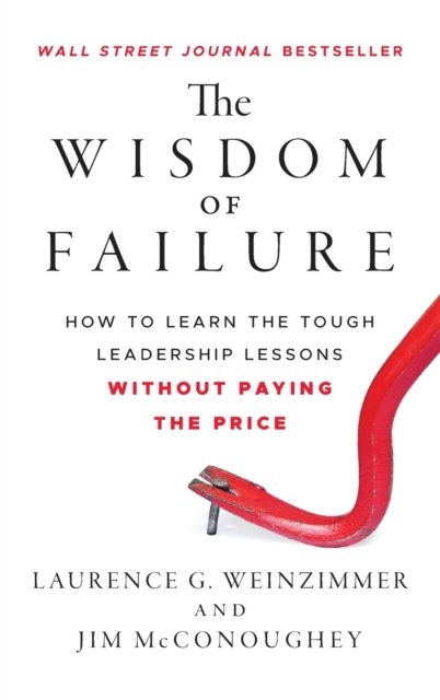 The Wisdom of Failure – How to Learn the Tough Leadership Lessons Without Payin…