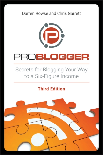 ProBlogger – Secrets for Blogging Your Way to a Six–Figure Income 3e Rowse