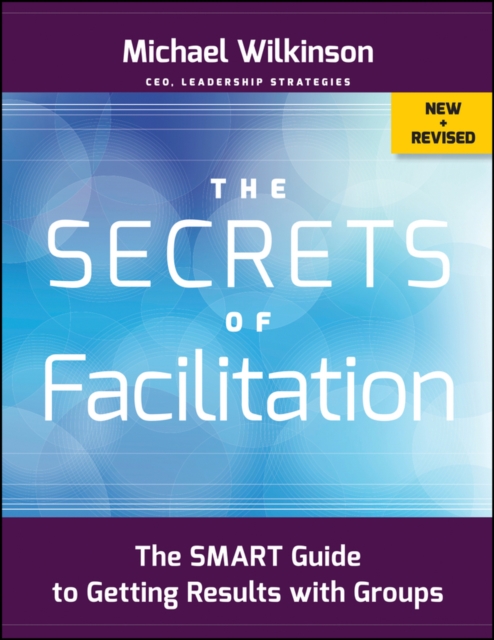 The Secrets of Facilitation – The SMART Guide to Getting Results with Groups, N…