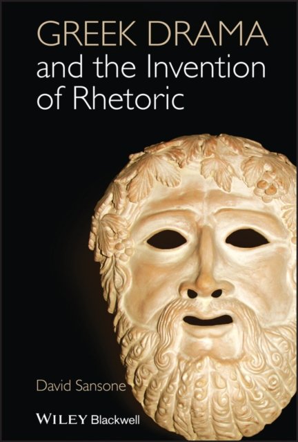 Greek Drama and the Invention of Rhetoric Sansone Hardback John Wiley & Sons