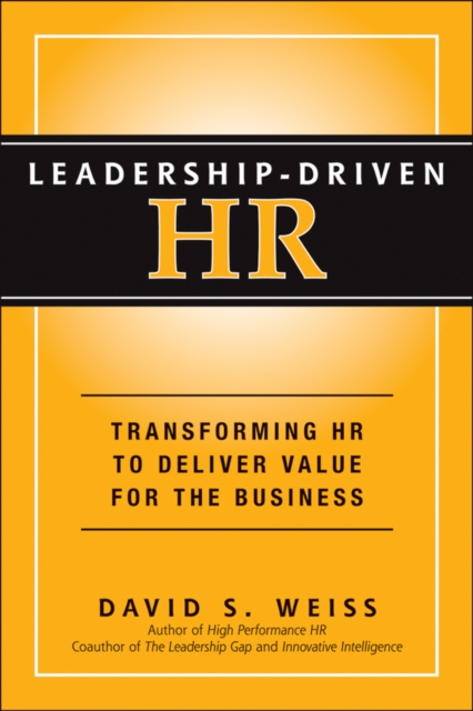 Leadership–Driven HR Transforming HR to Deliver Value for the Business Weiss