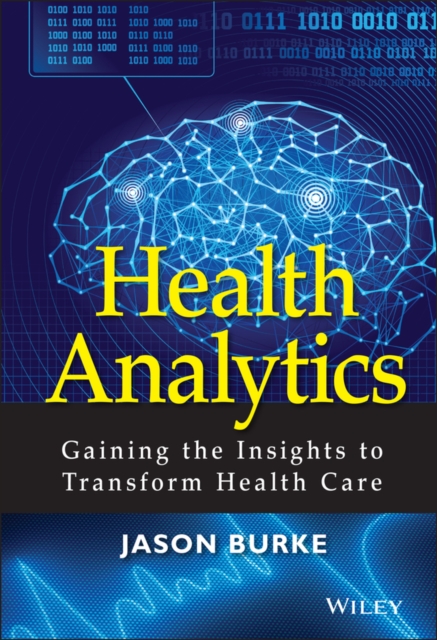 Health Analytics – Gaining the Insights to Transform Health Care Burke Hardback