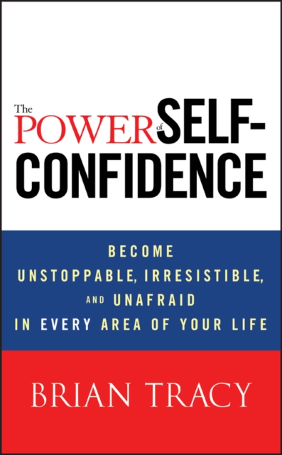 The Power of Self–Confidence – Become Unstoppable, Irresistible and Unafraid in…