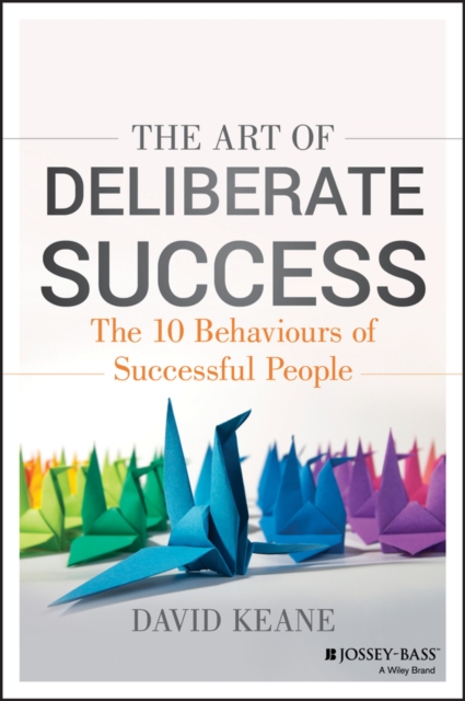 The Art of Deliberate Success – Transform Your Professional and Personal Life