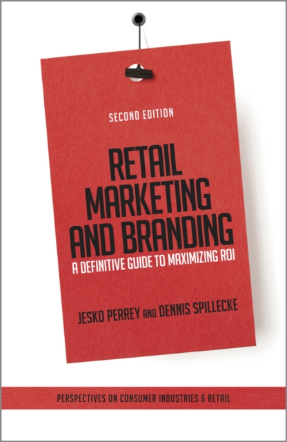Retail Marketing and Branding – A Definitive Guide  to Maximizing ROI 2e Perrey