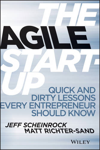The Agile Startup: Quick and Dirty Lessons Every E ntrepreneur Should Know