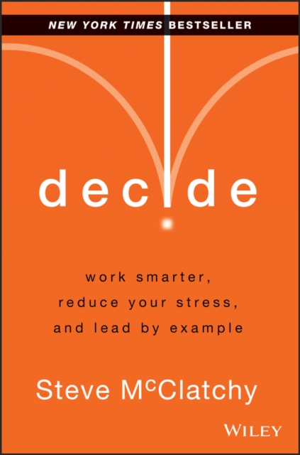 Decide – Work Smarter, Reduce Your Stress, and Lead by Example McClatchy
