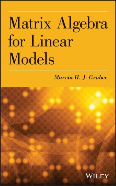 Matrix Algebra for Linear Models Gruber Hardback Wiley–Blackwell 9781118592557