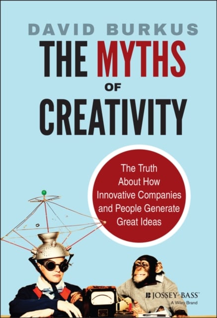 The Myths of Creativity – The Truth About How Innovative Companies and People G…