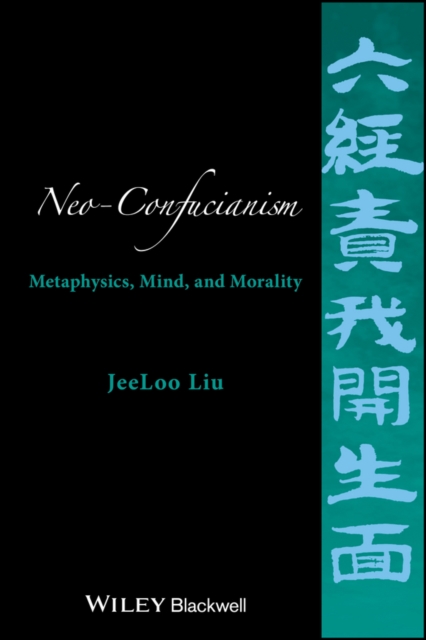 Neo–Confucianism – Metaphysics, Mind, and Morality Liu Hardback 9781118619148