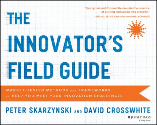 The Innovator′s Field Guide – Market–Tested Methods and Frameworks to Help You …