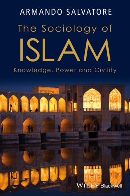 The Sociology of Islam – Knowledge, Power and Civility Salvatore Hardback