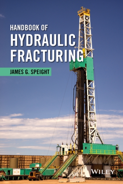 Handbook of Hydraulic Fracturing Speight Hardback Wiley–Blackwell 9781118672990