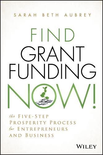Find Grant Funding Now! – The Five–Step Prosperity  Process for Entrepreneurs a…