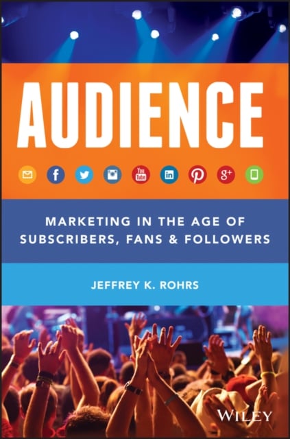 Audience – Marketing in the Age of Subscribers, Fans & Followers Rohrs Hardback