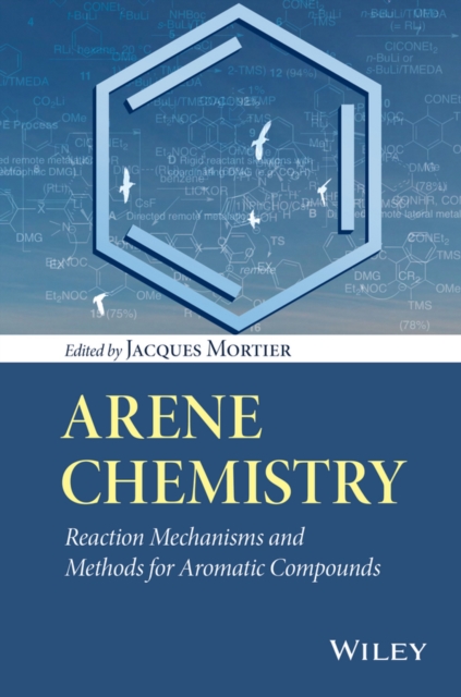 Arene Chemistry – Reaction Mechanisms and Methods for Aromatic Compounds Mortier