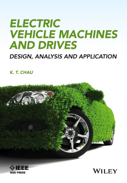 Electric Vehicle Machines and Drives – Design, Analysis and Application Chau