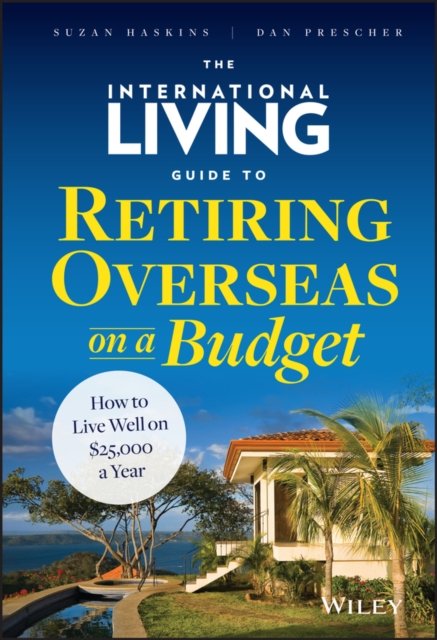 The International Living Guide to Retiring Overseas on a Budget – How to Live W…