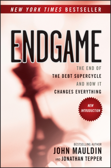 Endgame – The End of the Debt SuperCycle and How It Changes Everything Mauldin