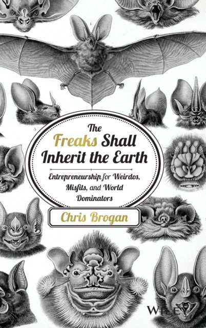 The Freaks Shall Inherit the Earth – Entrepreneurship for Weirdos, Misfits, and…