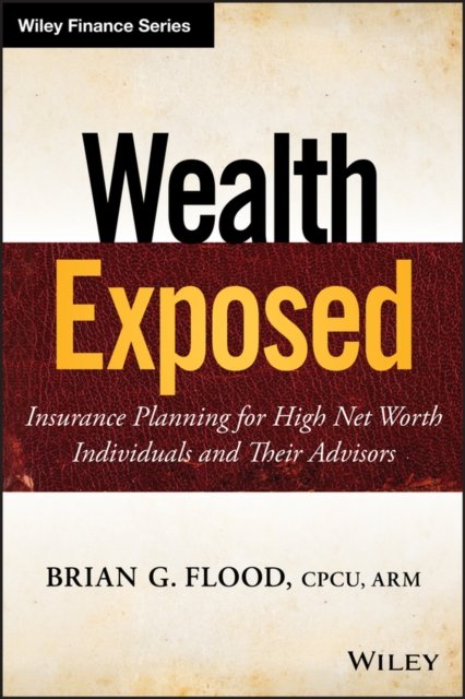 Wealth Exposed – Insurance Planning for High Net Worth Individuals and Their Ad…