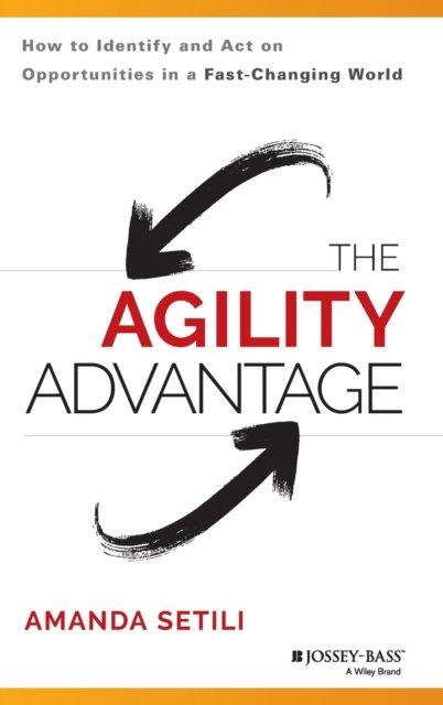 The Agility Advantage – How to Identify and Act on  Opportunities in a Fast–Cha…