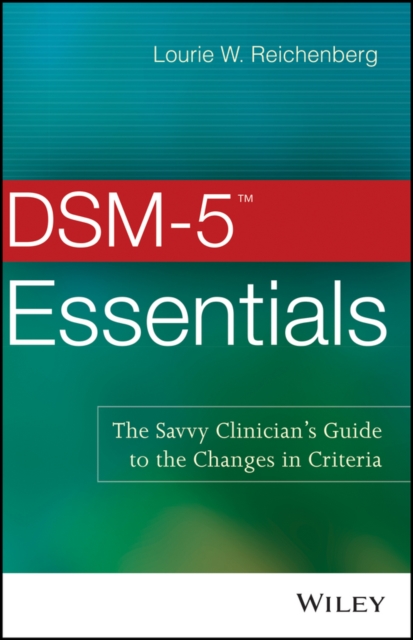DSM–5 (TM) Essentials – The Savvy Clinician′s Guide to the Changes in Criteria