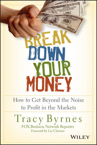 Break Down Your Money – How to Get Beyond the Noise to Profit in the Markets