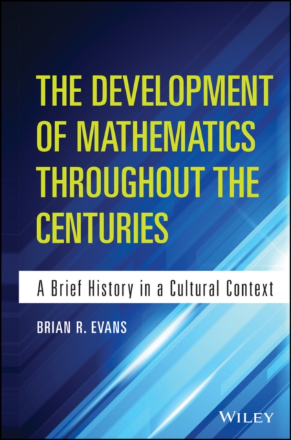 The Development of Mathematics Throughout the Centuries – A Brief History in a …