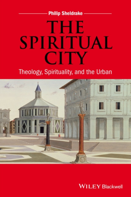The Spiritual City – Theology, Spirituality, and the Urban Sheldrake Paperback