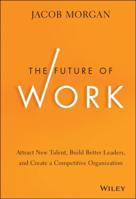 The Future of Work – Attract New Talent, Build Better Leaders, and Create a Com…