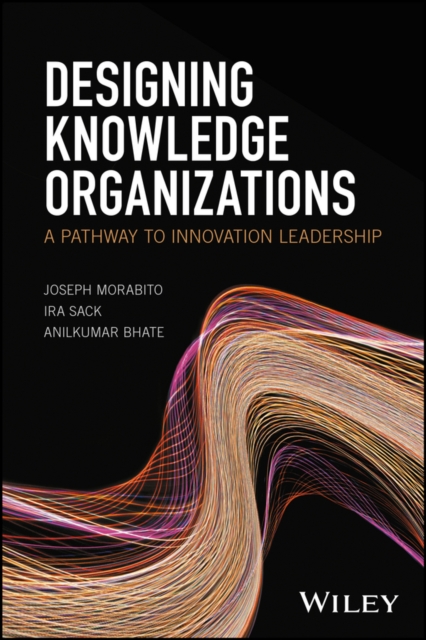 Designing Knowledge Organizations – A Pathway to Innovation Leadership Morabito