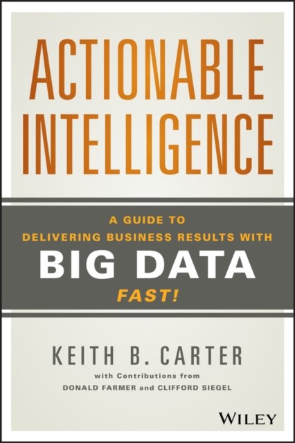 Actionable Intelligence – A Guide to Delivering Business Results with Big Data …